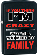 Load image into Gallery viewer, Zippo Lighter - If You Think I&#39;m Crazy/Wait Till You Meet My Family
